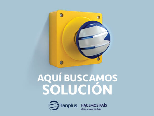 Blog Posicionamiento 586x440 - Conoce la nueva campaña “Aquí buscamos la solución” de Banplus